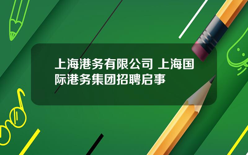 上海港务有限公司 上海国际港务集团招聘启事